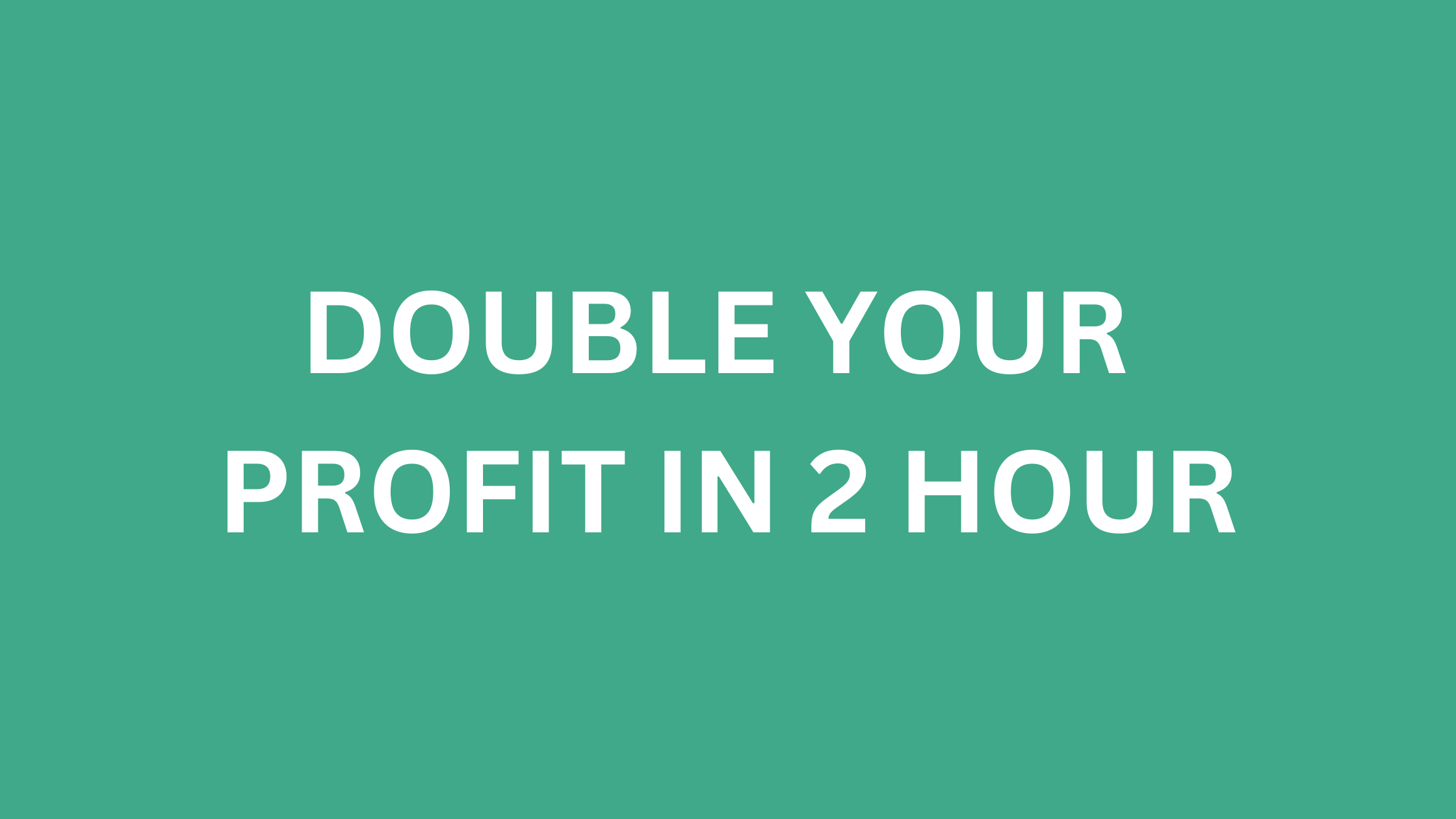 2x Your Profit in 2 Hour