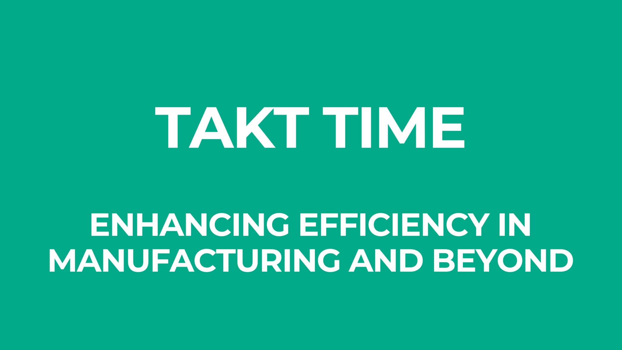 Takt Time: Enhancing Efficiency in Manufacturing and Beyond
